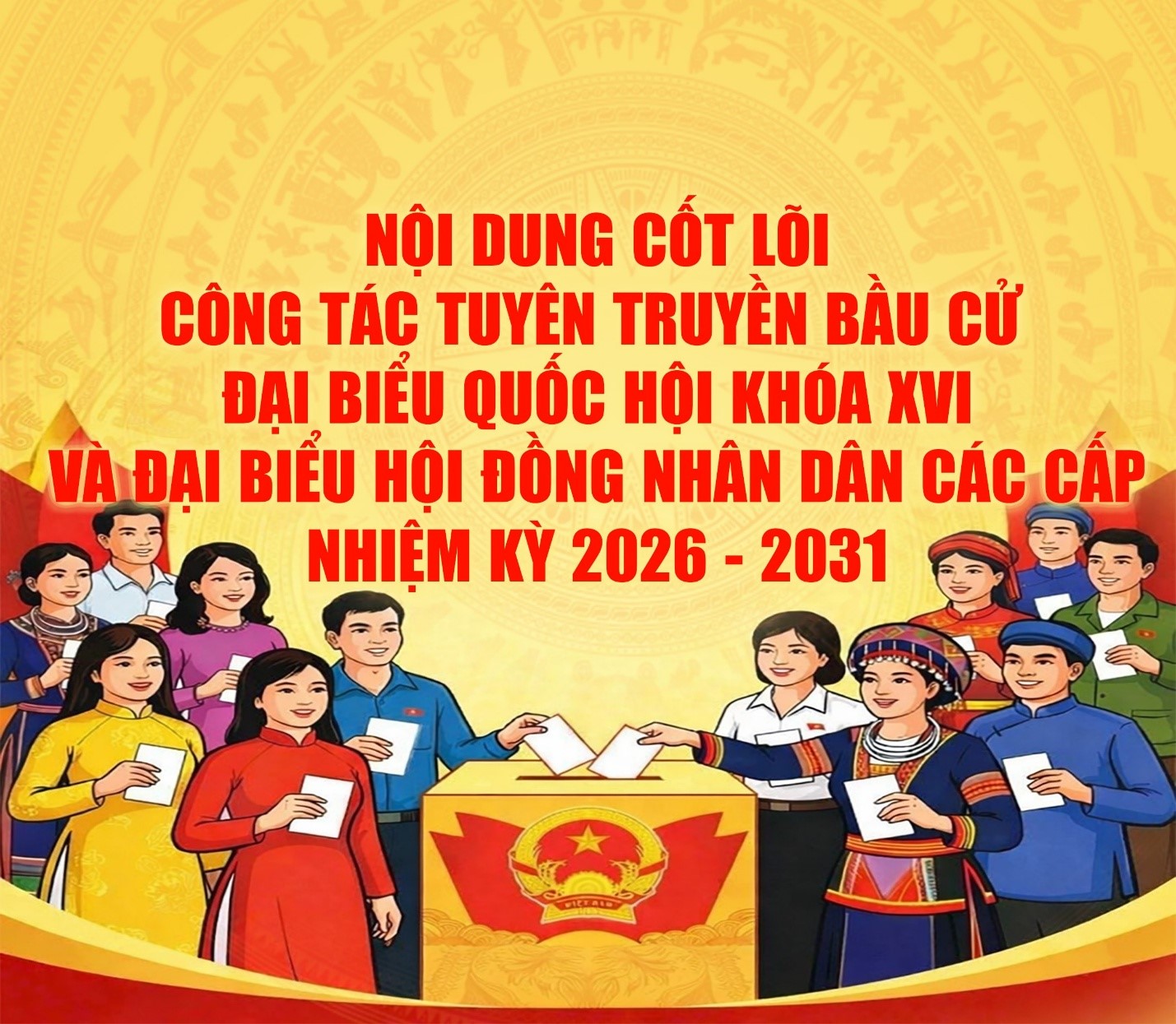 Nội dung cốt lõi công tác tuyên truyền Bầu cử đại biểu Quốc hội khóa XVI và đại biểu Hội đồng nhân các cấp nhiệm kỳ 2026-2031.